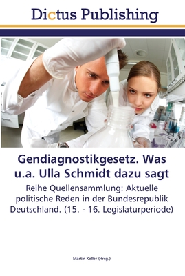 Gendiagnostikgesetz. Was u.a. Ulla Schmidt dazu sagt - Keller, Martin (Editor)