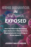 Gene Behavior in Bacteria Exposed: How the New Tool Revealing Gene Behavior in Bacteria was discovered and everything to know about it