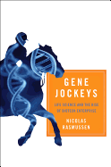 Gene Jockeys: Life Science and the Rise of Biotech Enterprise