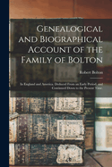 Genealogical and Biographical Account of the Family of Bolton: In England and America. Deduced From an Early Period, and Continued Down to the Present Time.