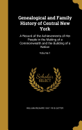 Genealogical and Family History of Central New York: A Record of the Achievements of Her People in the Making of a Commonwealth and the Building of a Nation; Volume 1