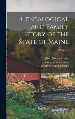 Genealogical and Family History of the State of Maine; Volume 1 - Burrage, Henry Sweetser, and Stubbs, Albert Roscoe, and Little, George Thomas