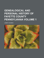 Genealogical and Personal History of Fayette County Pennsylvania Volume 1