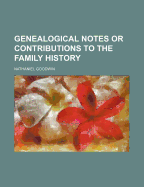 Genealogical Notes or Contributions to the Family History