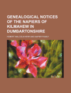 Genealogical Notices of the Napiers of Kilmahew in Dumbartonshire