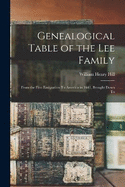 Genealogical Table of the Lee Family: From the First Emigration To America in 1641, Brought Down To