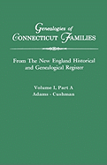 Genealogies of Connecticut Families. from the New England Historical and Genealogical Register. Volume I, Part a: Adams - Cushman