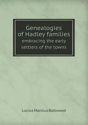 Genealogies of Hadley Families Embracing the Early Settlers of the Towns - Boltwood, Lucius Manlius