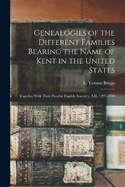 Genealogies of the Different Families Bearing the Name of Kent in the United States: Together With Their Possible English Ancestry, A.D. 1295-1898