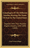 Genealogies of the Different Families Bearing the Name of Kent in the United States: Together with Their Possible English Ancestry, A.D. 1295-1898