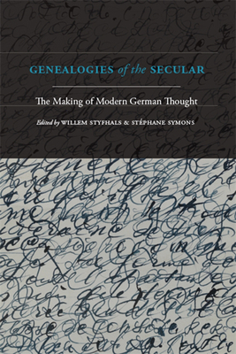 Genealogies of the Secular: The Making of Modern German Thought - Styfhals, Willem (Editor), and Symons, Stphane (Editor)