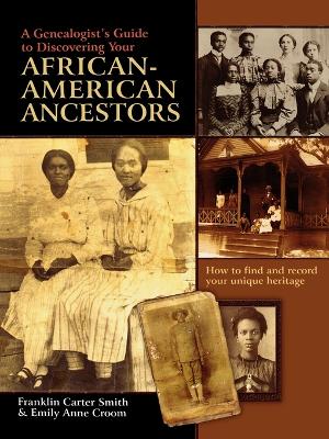 Genealogist's Guide to Discovering Your African-American Ancestors. How to Find and Record Your Unique Heritage - Smith, Franklin Carter, and Croom, Emily Anne