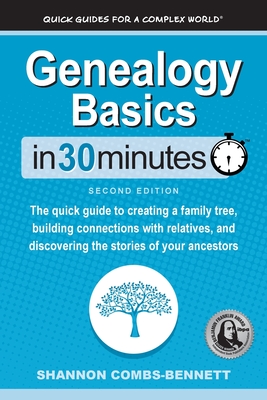 Genealogy Basics In 30 Minutes: The quick guide to creating a family tree, building connections with relatives, and discovering the stories of your ancestors - Combs-Bennett, Shannon