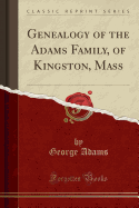 Genealogy of the Adams Family, of Kingston, Mass (Classic Reprint)