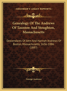 Genealogy of the Andrews of Taunton and Stoughton, Massachusetts: Descendants of John and Hannah Andrews of Boston, Massachusetts, 1656-1886 (1887)