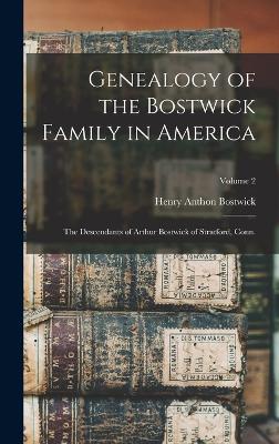 Genealogy of the Bostwick Family in America: The Descendants of Arthur Bostwick of Stratford, Conn.; Volume 2 - Bostwick, Henry Anthon