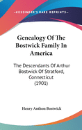 Genealogy Of The Bostwick Family In America: The Descendants Of Arthur Bostwick Of Stratford, Connecticut (1901)