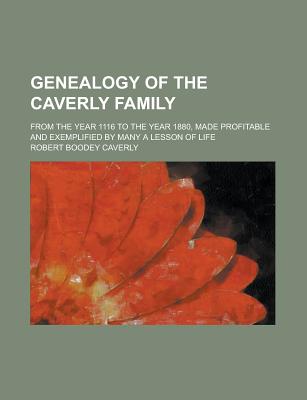 Genealogy of the Caverly Family; From the Year 1116 to the Year 1880, Made Profitable and Exemplified by Many a Lesson of Life - Caverly, Robert Boodey