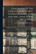 Genealogy Of The Descendants Of Rev. Thomas Guthrie, D.d., And Mrs. Anne Burns Or Guthrie: Connected Chiefly With The Families Of Chalmers And Trail, To Which Mrs. Guthrie Belonged, Through Her Mother, Mrs. Christiana Chalmers Or Burns, And Her