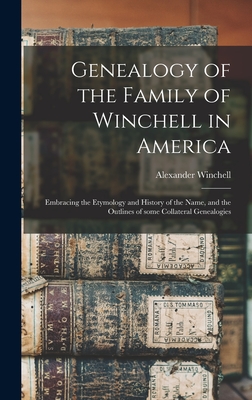 Genealogy of the Family of Winchell in America; Embracing the Etymology and History of the Name, and the Outlines of Some Collateral Genealogies - Winchell, Alexander 1824-1891