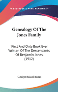 Genealogy Of The Jones Family: First And Only Book Ever Written Of The Descendants Of Benjamin Jones (1912)