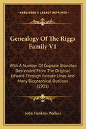 Genealogy of the Riggs Family V1: With a Number of Cognate Branches Descended from the Original Edward Through Female Lines and Many Biographical Outlines (1901)