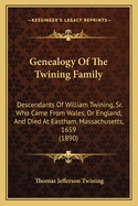 Genealogy of the Twining Family: Descendants of William Twining, Sr. Who Came from Wales, or England, and Died at Eastham, Massachusetts, 1659. with Information of Other Twinings in Great Britain and America