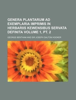 Genera Plantarum Ad Exemplaria Imprimis in Herbariis Kewensibus Servata Definita, Vol. 1: Pars I., Sistens Dicotyledonum Polypetalarum Ordines LVI, (Ranunculaceas-Connaraceas) (Classic Reprint) - Bentham, George