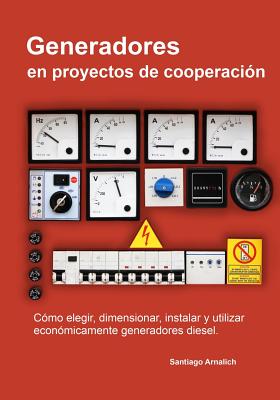 Generadores en proyectos de cooperacion: Como elegir, dimensionar, instalar y utilizar economicamente generadores diesel. - Arnalich, Santiago
