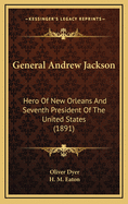 General Andrew Jackson: Hero of New Orleans and Seventh President of the United States