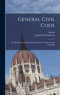 General Civil Code: For All The German Hereditary Provinces Of The Austrian Monarchy