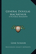 General Douglas MacArthur: A Pictorial Biography - Schoor, Gene