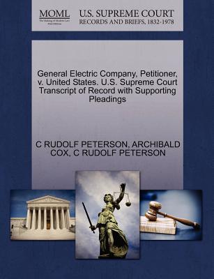 General Electric Company, Petitioner, V. United States. U.S. Supreme Court Transcript of Record with Supporting Pleadings - Peterson, C Rudolf, and Cox, Archibald