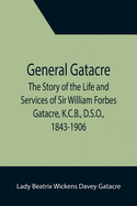 General Gatacre; The Story of the Life and Services of Sir William Forbes Gatacre, K.C.B., D.S.O., 1843-1906