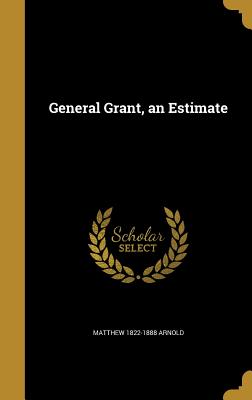 General Grant, an Estimate - Arnold, Matthew 1822-1888