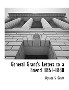 General Grant's Letters to a Friend 1861-1880