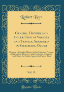 General History and Collection of Voyages and Travels, Arranged in Systematic Order, Vol. 13: Forming a Complete History of the Origin and Progress of Navigation, Discovery, and Commerce, by Sea and Land, from the Earliest Ages to the Present Time