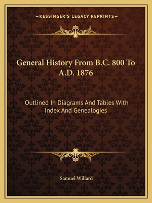 General History from B.C. 800 to A.D. 1876: Outlined in Diagrams and Tables with Index and Genealogies - Willard, Samuel