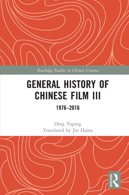 General History of Chinese Film III: 1976-2016 - Yaping, Ding, and Haina, Jin (Translated by)