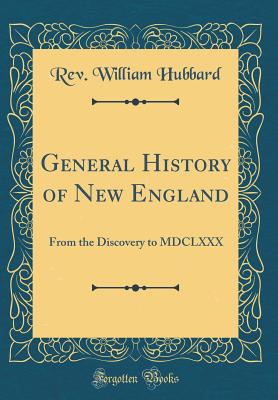 General History of New England: From the Discovery to MDCLXXX (Classic Reprint) - Hubbard, Rev William