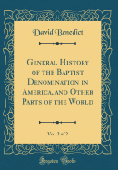 General History of the Baptist Denomination in America, and Other Parts of the World, Vol. 2 of 2 (Classic Reprint)