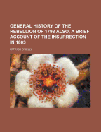 General History of the Rebellion of 1798 ... Also, a Brief Account of the Insurrection in 1803