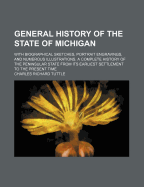 General History of the State of Michigan; With Biographical Sketches, Portrait Engravings, and Numerous Illustrations. a Complete History of the Peninsular State from Its Earliest Settlement to the Present Time