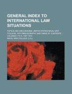 General Index to International Law Situations; Topics and Discussions, United States Naval War College, with Bibliography and Table of Contents. Volumes I to X, 1901-1910