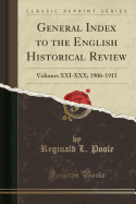 General Index to the English Historical Review: Volumes XXI-XXX; 1906-1915 (Classic Reprint)