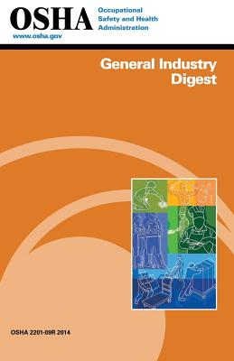 General Industry Digest: (2201-09r 2014) - Administration, Occupational Safety and, and Labor, U S Department of