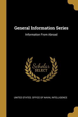 General Information Series: Information From Abroad - United States Office of Naval Intellige (Creator)