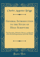 General Introduction to the Study of Holy Scripture: The Principles, Methods, History, and Results of Its Several Departments and of the Whole (Classic Reprint)