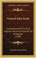 General John Jacob: Commandant Of The Sind Irregular Horse And Founder Of Jacobabad (1900)