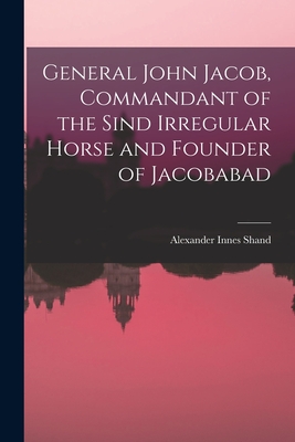 General John Jacob, Commandant of the Sind Irregular Horse and Founder of Jacobabad - Shand, Alexander Innes